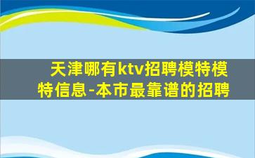 天津哪有ktv招聘模特模特信息-本市最靠谱的招聘